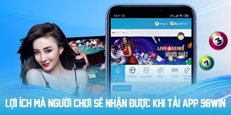 Lợi ích mà người chơi sẽ nhận được khi tải app 98win