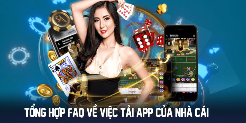 Tổng hợp FAQ về việc tải app của nhà cái